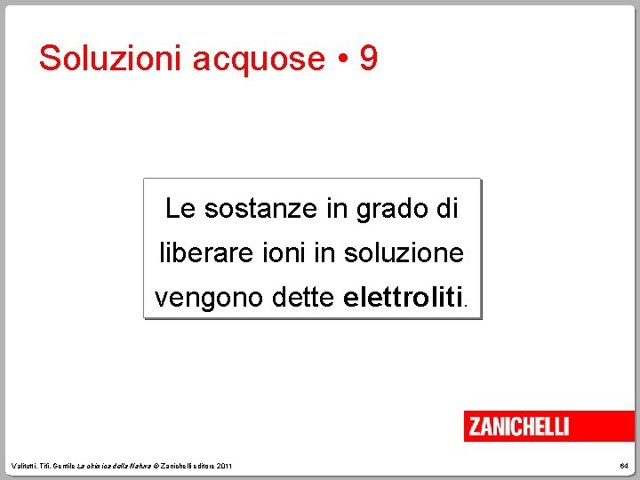 Soluzioni acquose • 9 Le sostanze in grado di liberare ioni in soluzione vengono