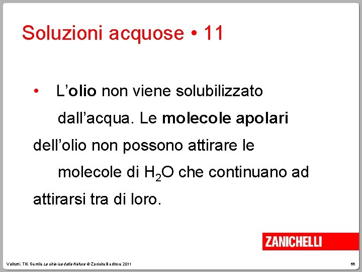 Soluzioni acquose • 11 • L’olio non viene solubilizzato dall’acqua. Le molecole apolari dell’olio