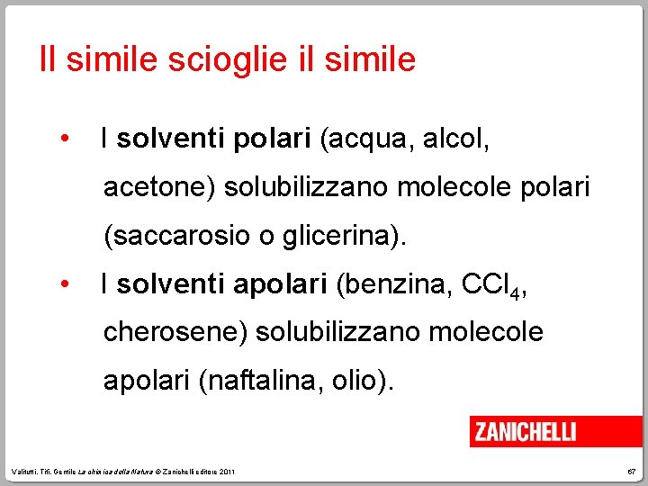 Il simile scioglie il simile • I solventi polari (acqua, alcol, acetone) solubilizzano molecole