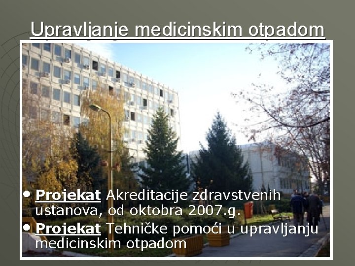 Upravljanje medicinskim otpadom • Projekat Akreditacije zdravstvenih ustanova, od oktobra 2007. g. • Projekat