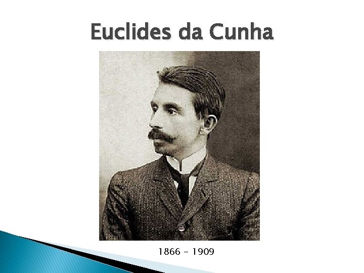 Euclides da Cunha 1866 - 1909 Euclides da Cunha 1866 - 1909