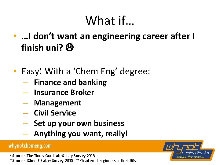 What if… • …I don’t want an engineering career after I finish uni? •