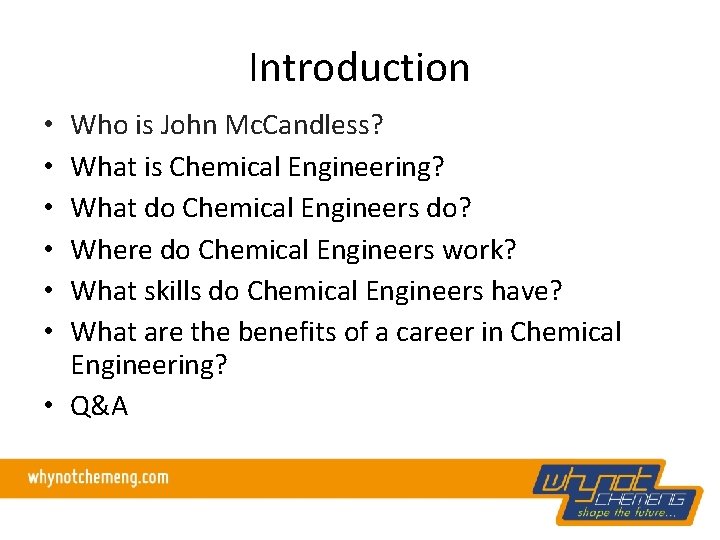 Introduction Who is John Mc. Candless? What is Chemical Engineering? What do Chemical Engineers