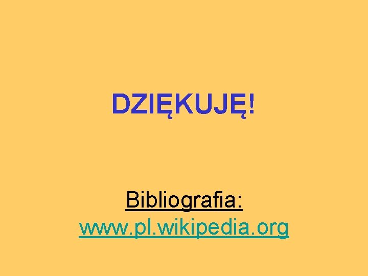 DZIĘKUJĘ! Bibliografia: www. pl. wikipedia. org 