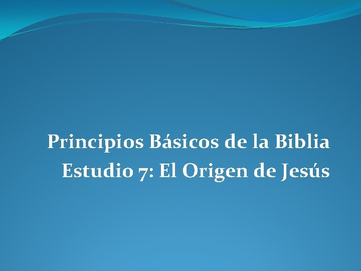 Principios Básicos de la Biblia Estudio 7: El Origen de Jesús 