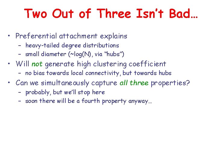 Two Out of Three Isn’t Bad… • Preferential attachment explains – heavy-tailed degree distributions