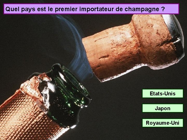Quel pays est le premier importateur de champagne ? Etats-Unis Japon Royaume-Uni 