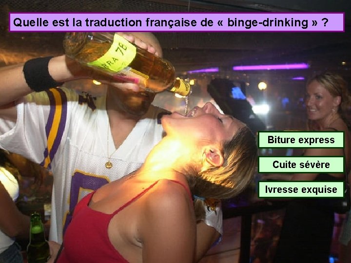 Quelle est la traduction française de « binge-drinking » ? Biture express Cuite sévère