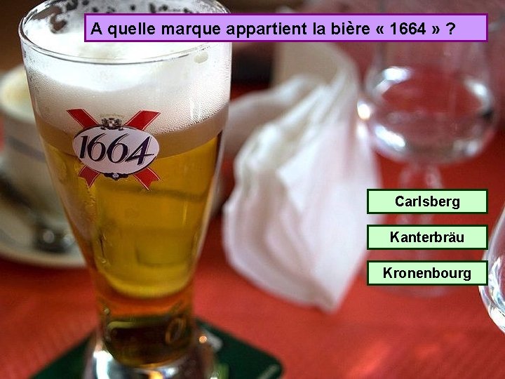 A quelle marque appartient la bière « 1664 » ? Carlsberg Kanterbräu Kronenbourg 