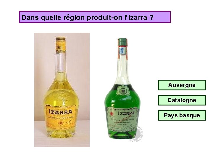 Dans quelle région produit-on l’Izarra ? Auvergne Catalogne Pays basque 