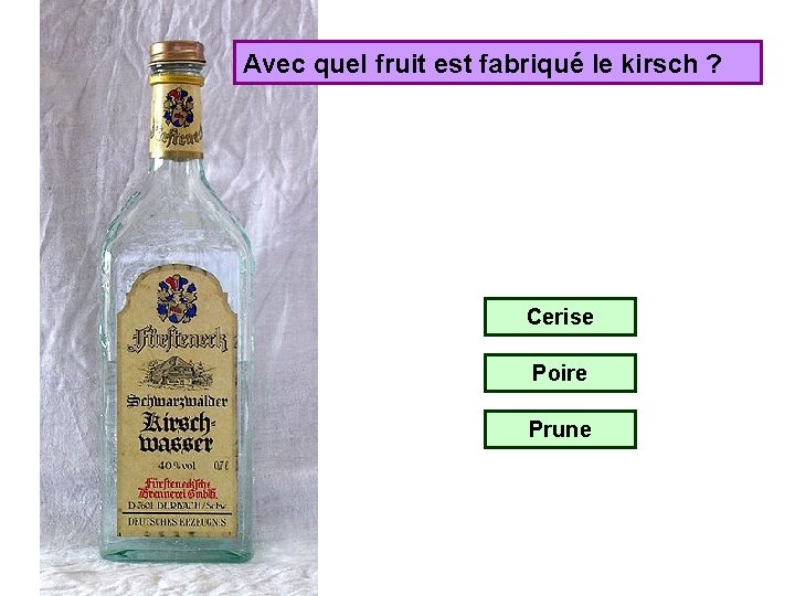 Avec quel fruit est fabriqué le kirsch ? Cerise Poire Prune 