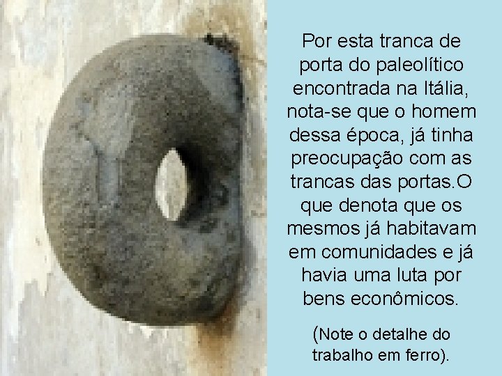 Por esta tranca de porta do paleolítico encontrada na Itália, nota-se que o homem