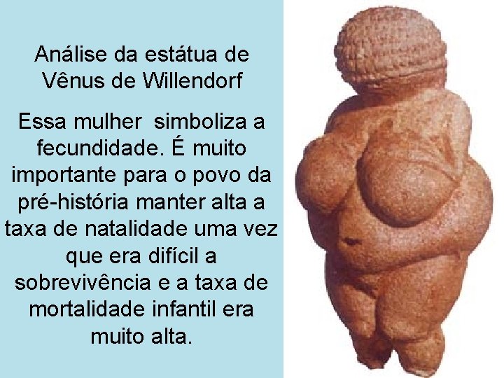 Análise da estátua de Vênus de Willendorf Essa mulher simboliza a fecundidade. É muito
