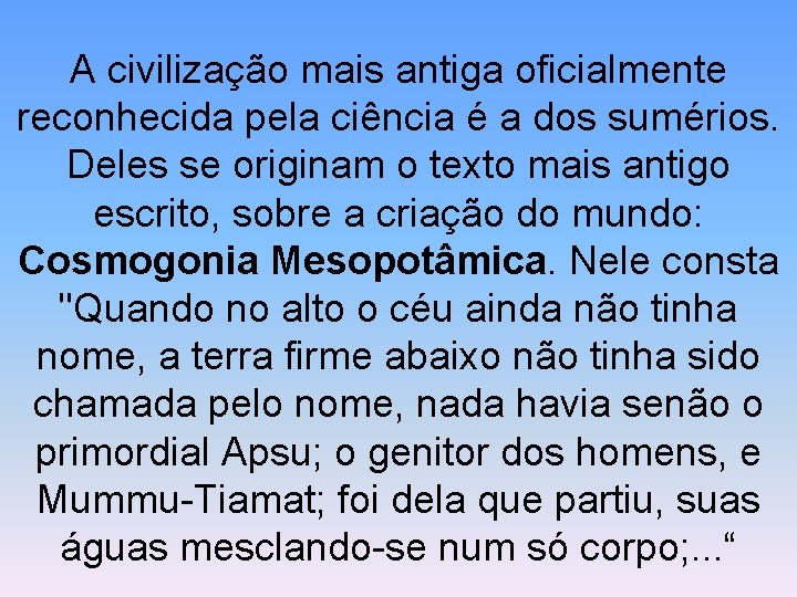 A civilização mais antiga oficialmente reconhecida pela ciência é a dos sumérios. Deles se