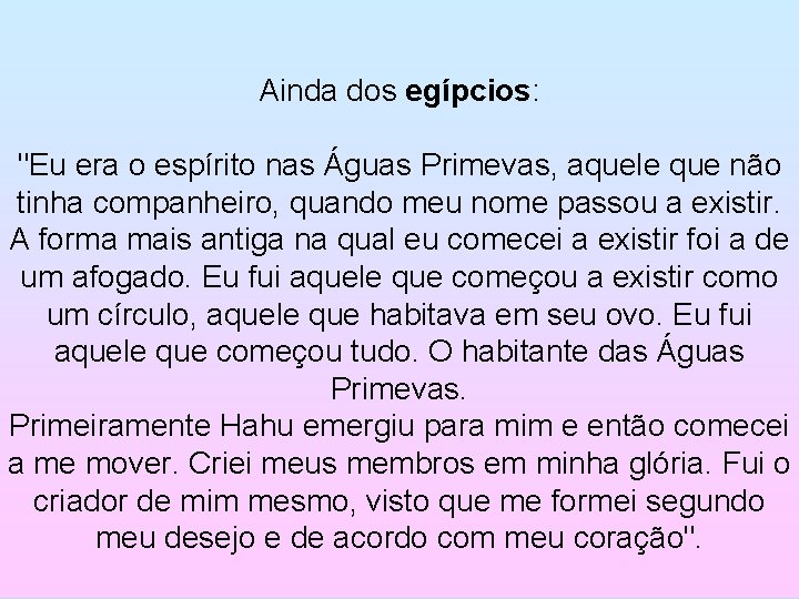 Ainda dos egípcios: "Eu era o espírito nas Águas Primevas, aquele que não tinha