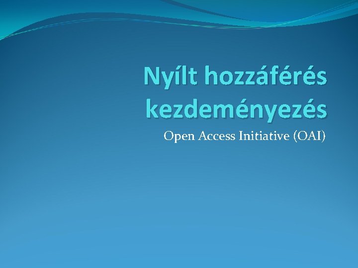 Nyílt hozzáférés kezdeményezés Open Access Initiative (OAI) 