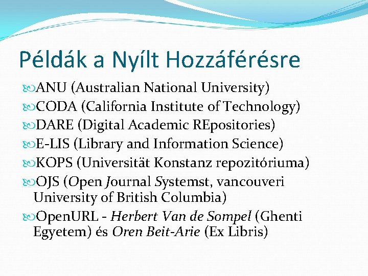 Példák a Nyílt Hozzáférésre ANU (Australian National University) CODA (California Institute of Technology) DARE