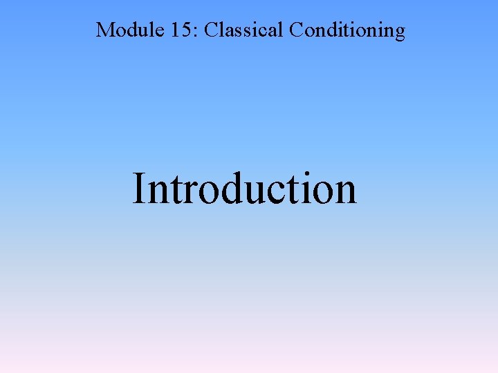 Module 15: Classical Conditioning Introduction 