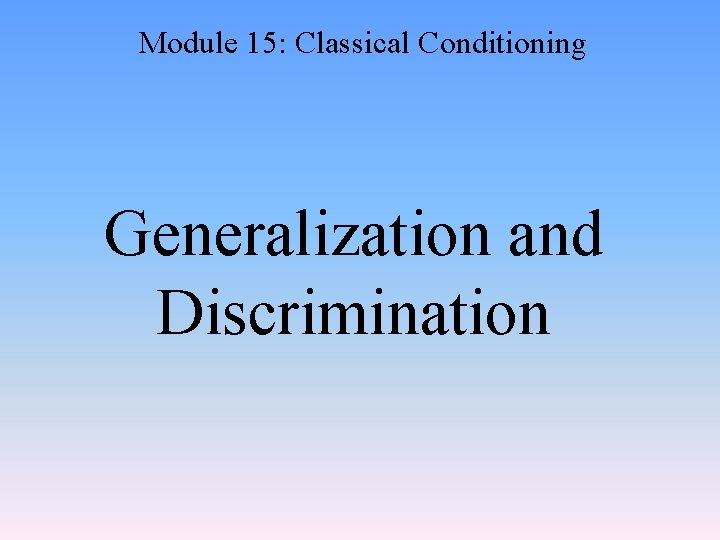 Module 15: Classical Conditioning Generalization and Discrimination 