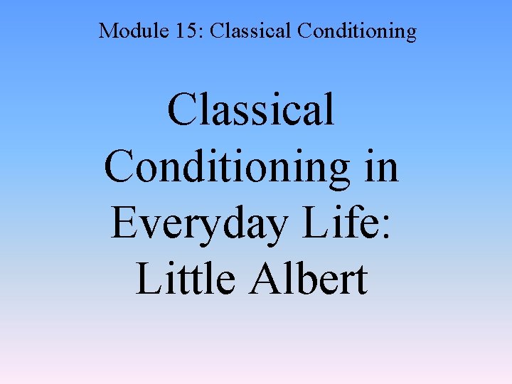 Module 15: Classical Conditioning in Everyday Life: Little Albert 