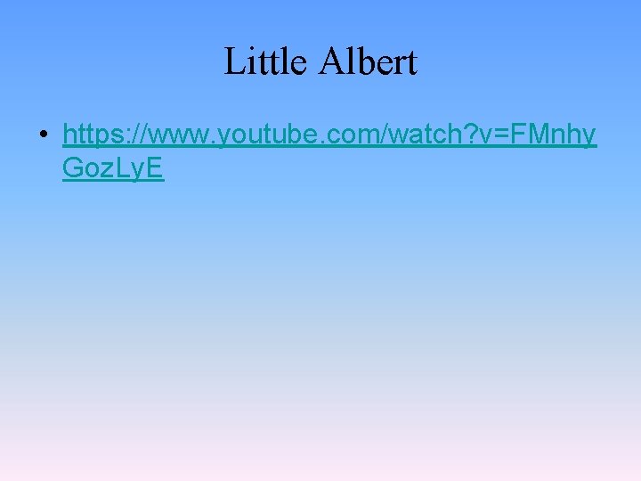 Little Albert • https: //www. youtube. com/watch? v=FMnhy Goz. Ly. E 