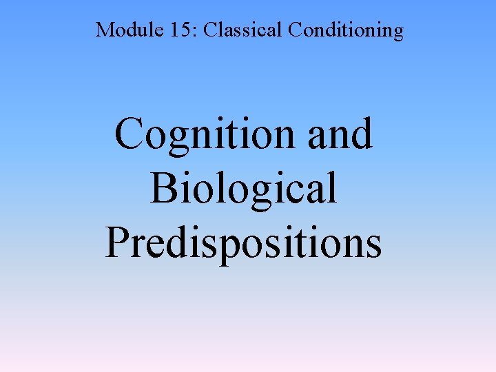 Module 15: Classical Conditioning Cognition and Biological Predispositions 