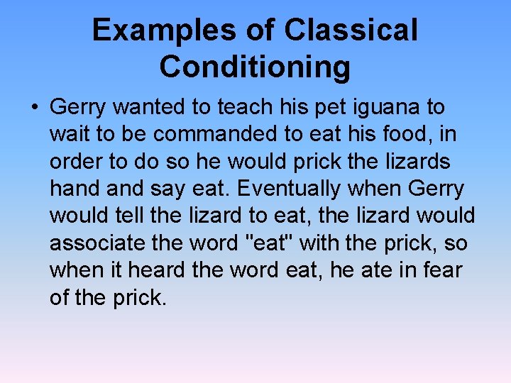 Examples of Classical Conditioning • Gerry wanted to teach his pet iguana to wait