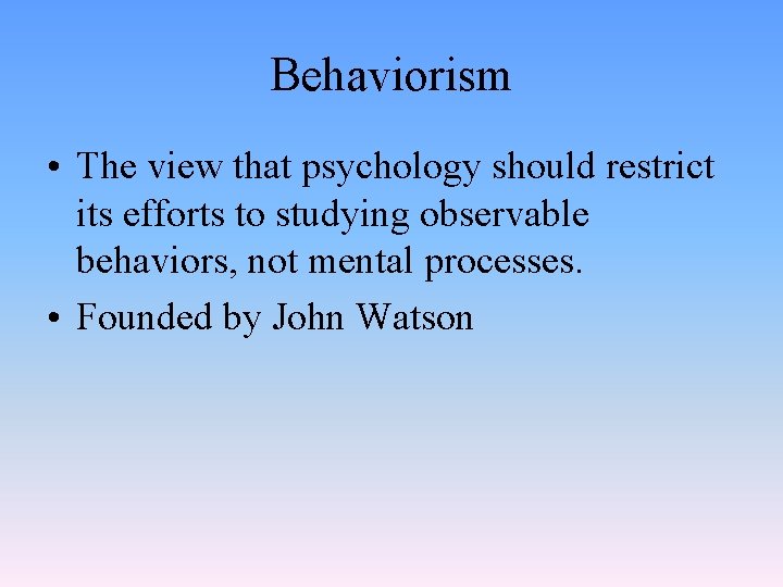 Behaviorism • The view that psychology should restrict its efforts to studying observable behaviors,