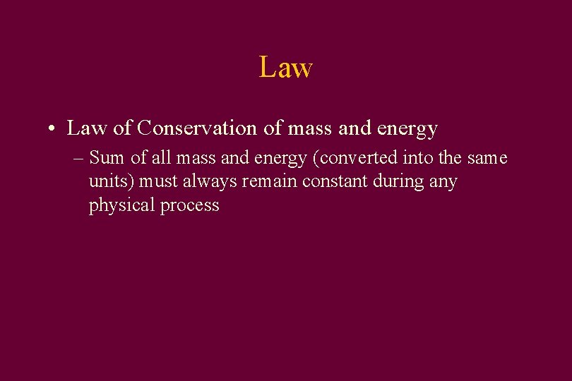 Law • Law of Conservation of mass and energy – Sum of all mass
