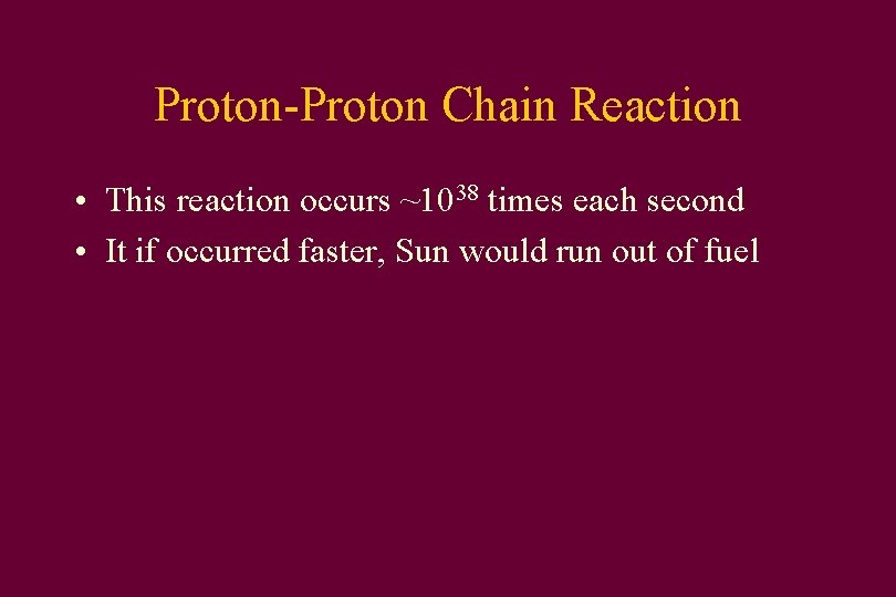 Proton-Proton Chain Reaction • This reaction occurs ~1038 times each second • It if