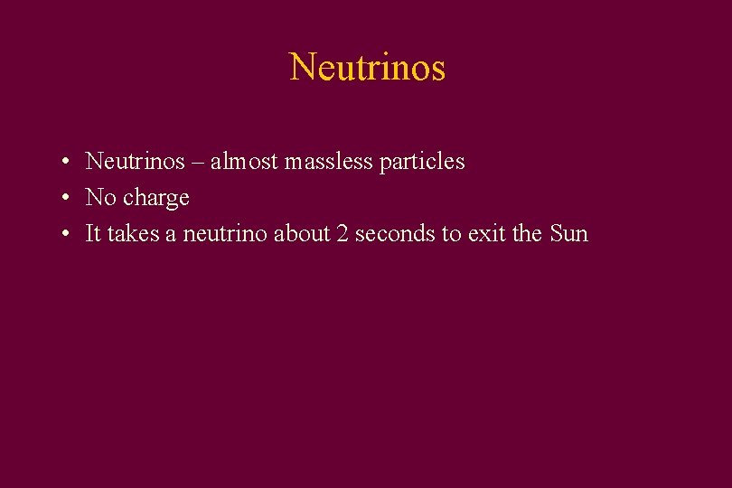 Neutrinos • Neutrinos – almost massless particles • No charge • It takes a
