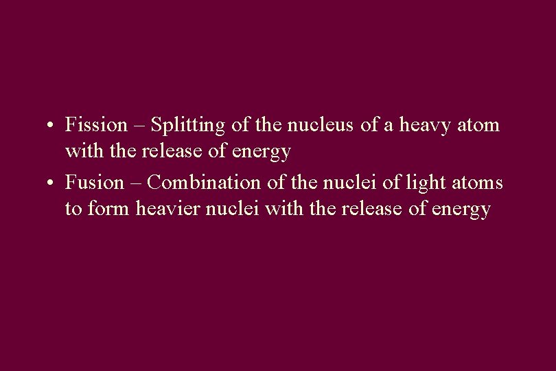  • Fission – Splitting of the nucleus of a heavy atom with the