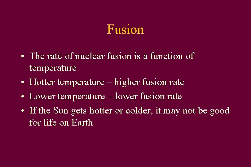 Fusion • The rate of nuclear fusion is a function of temperature • Hotter