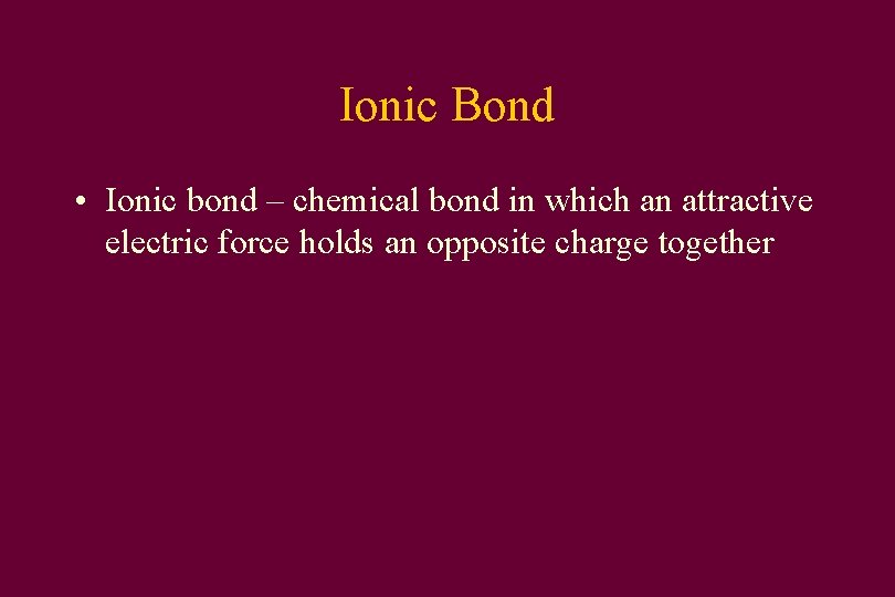 Ionic Bond • Ionic bond – chemical bond in which an attractive electric force