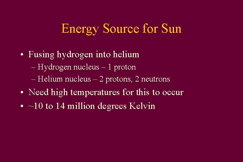 Energy Source for Sun • Fusing hydrogen into helium – Hydrogen nucleus – 1