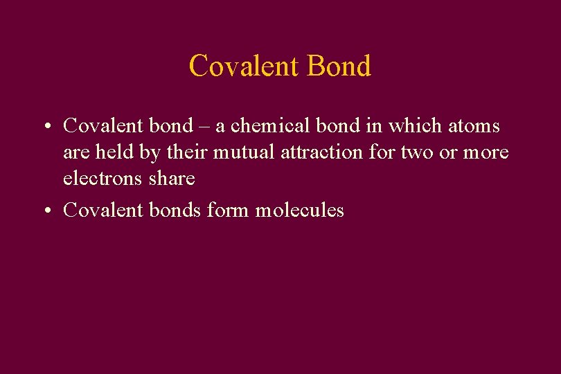 Covalent Bond • Covalent bond – a chemical bond in which atoms are held