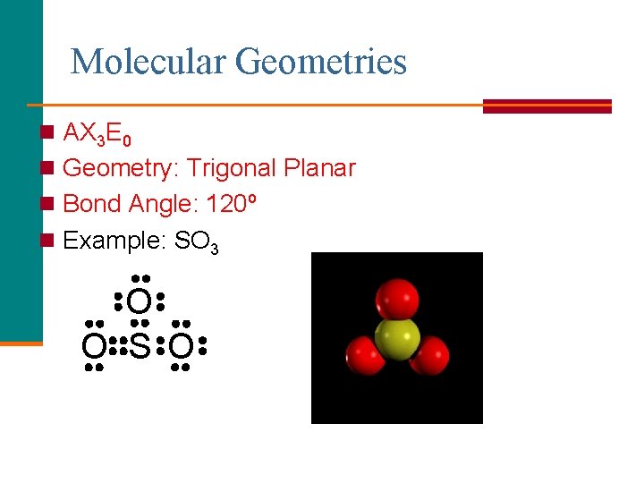 Molecular Geometries n AX 3 E 0 n Geometry: Trigonal Planar n Bond Angle: