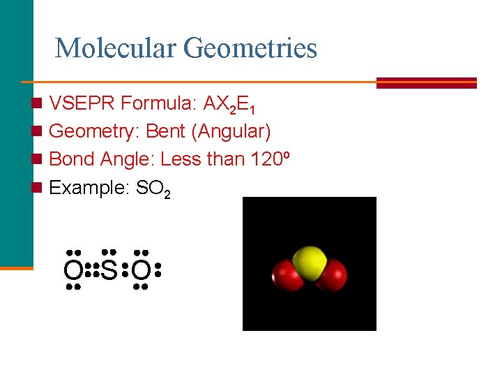Molecular Geometries n VSEPR Formula: AX 2 E 1 n Geometry: Bent (Angular) n