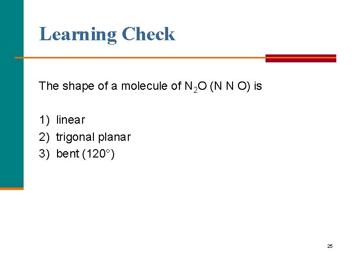 Learning Check The shape of a molecule of N 2 O (N N O)