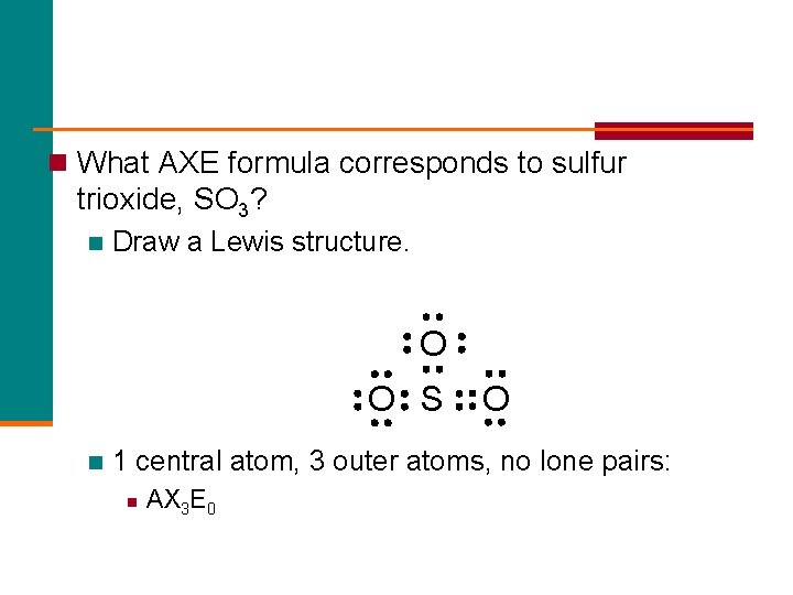 n What AXE formula corresponds to sulfur trioxide, SO 3? n Draw a Lewis