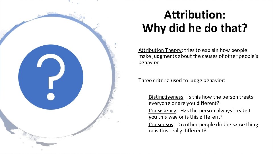 Attribution: Why did he do that? Attribution Theory: tries to explain how people make