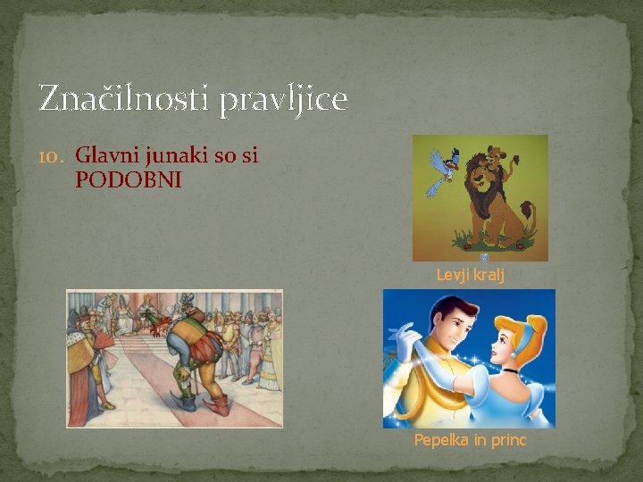 Značilnosti pravljice 10. Glavni junaki so si PODOBNI Levji kralj Pepelka in princ 