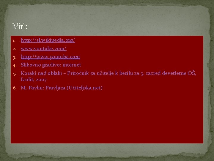 Viri: 1. http: //sl. wikipedia. org/ 2. www. youtube. com/ 3. http: //www. youtube.