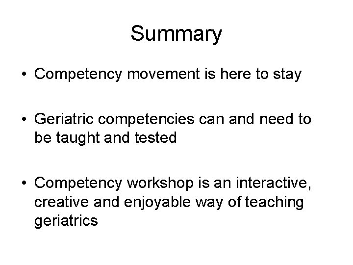 Summary • Competency movement is here to stay • Geriatric competencies can and need