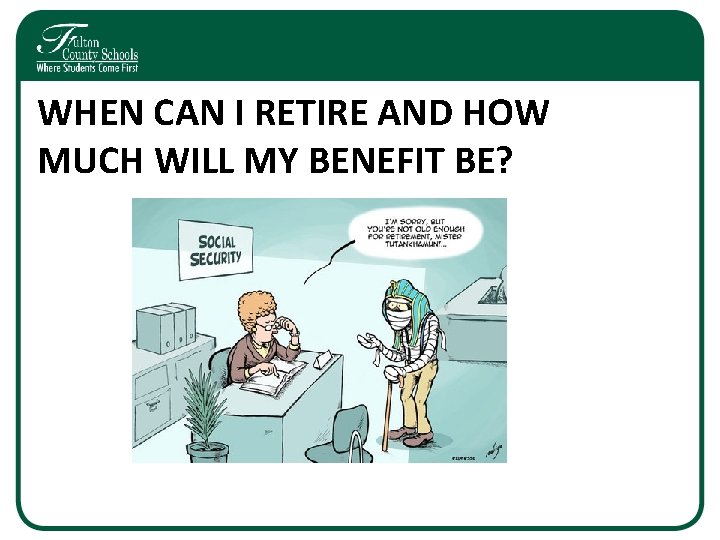 WHEN CAN I RETIRE AND HOW MUCH WILL MY BENEFIT BE? 