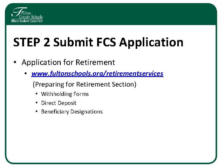 STEP 2 Submit FCS Application • Application for Retirement • www. fultonschools. org/retirementservices (Preparing
