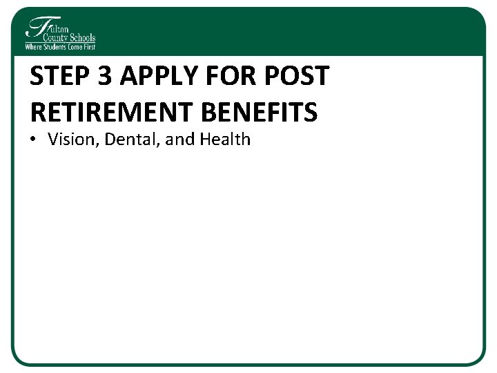 STEP 3 APPLY FOR POST RETIREMENT BENEFITS • Vision, Dental, and Health 