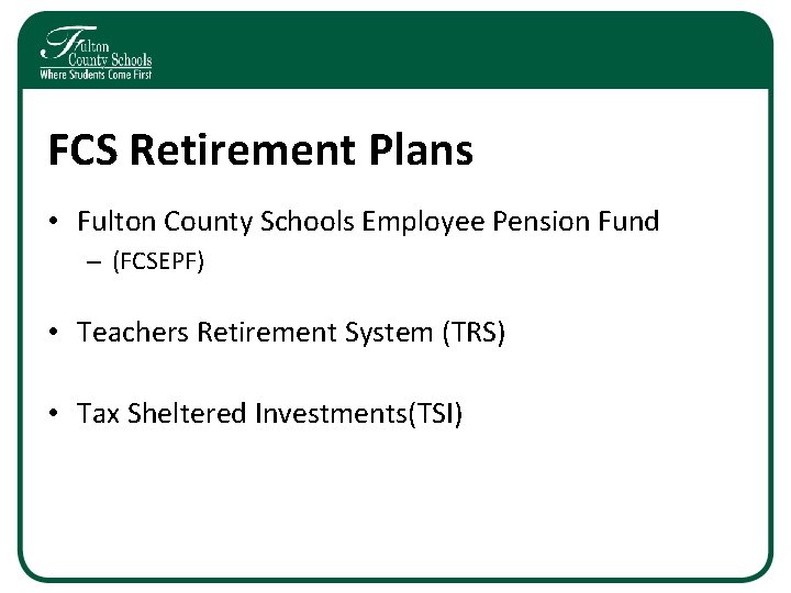 FCS Retirement Plans • Fulton County Schools Employee Pension Fund – (FCSEPF) • Teachers