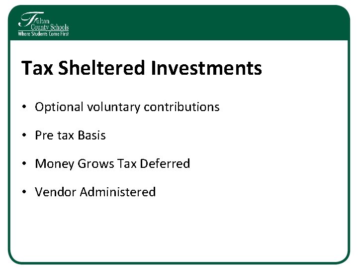 Tax Sheltered Investments • Optional voluntary contributions • Pre tax Basis • Money Grows