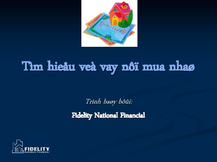 Tìm hieåu veà vay nôï mua nhaø Trình baøy bôûi: Fidelity National Financial 